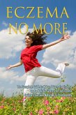 Eczema No More: The Complete Guide to Natural Cures for Eczema and a Holistic System to End Eczema & Clear Your Skin Naturally & Permanently (eBook, ePUB) Eczema No More: The Complete Guide to Natural Cures for Eczema and a Holistic System to End Eczema & Clear Your Skin Naturally & Permanently (eBook, ePUB)