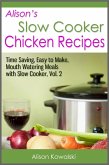 Alison's Slow Cooker Chicken Recipes - Time Saving, Easy to Make, Mouth Watering Meals with Slow Cooker Vol. 2 (eBook, ePUB) Alison's Slow Cooker Chicken Recipes - Time Saving, Easy to Make, Mouth Watering Meals with Slow Cooker Vol. 2 (eBook, ePUB)