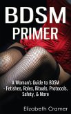 BDSM Primer - A Woman's Guide to BDSM - Fetishes, Roles, Rituals, Protocols, Safety, & More (Women's Guide to BDSM, #1) (eBook, ePUB)