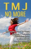 TMJ No More: The Complete Guide to TMJ Causes, Symptoms, & Treatments, Plus a Holistic System to Relieve TMJ Pain Naturally & Permanently (eBook, ePUB) TMJ No More: The Complete Guide to TMJ Causes, Symptoms, & Treatments, Plus a Holistic System to Relieve TMJ Pain Naturally & Permanently (eBook, ePUB)