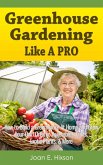 Greenhouse Gardening Like A Pro: How to Build a Greenhouse At Home and Grow Your Own Organic Vegetables, Fruits, Exotic Plants, & More (eBook, ePUB) Greenhouse Gardening Like A Pro: How to Build a Greenhouse At Home and Grow Your Own Organic Vegetables, Fruits, Exotic Plants, & More (eBook, ePUB)
