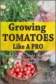 Growing Tomatoes Like A Pro: How to Grow Juicy, Colorful, Tasty, Organic Tomatoes in Your Backyard & in Containers (eBook, ePUB) Growing Tomatoes Like A Pro: How to Grow Juicy, Colorful, Tasty, Organic Tomatoes in Your Backyard & in Containers (eBook, ePUB)