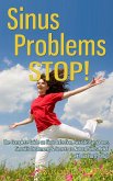Sinus Problems Stop! - The Complete Guide on Sinus Infection, Sinusitis Symptoms, Sinusitis Treatment, & Secrets to Natural Sinus Relief without Harsh Drugs (eBook, ePUB) Sinus Problems Stop! - The Complete Guide on Sinus Infection, Sinusitis Symptoms, Sinusitis Treatment, & Secrets to Natural Sinus Relief without Harsh Drugs (eBook, ePUB)