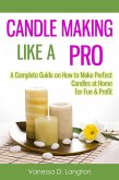Candle Making Like A Pro: A Complete Guide on How to Make Perfect Candles at Home for Fun & Profit (eBook, ePUB) Candle Making Like A Pro: A Complete Guide on How to Make Perfect Candles at Home for Fun & Profit (eBook, ePUB)