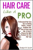 Hair Care Like A Pro: Professional Hair Care Tips on Getting Shinier, Prettier, Healthier Hair, How to Grow Long Hair, & How to Choose the Right Products for Your Hair Type (eBook, ePUB) Hair Care Like A Pro: Professional Hair Care Tips on Getting Shinier, Prettier, Healthier Hair, How to Grow Long Hair, & How to Choose the Right Products for Your Hair Type (eBook, ePUB)