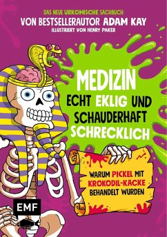 Medizin - Echt eklig und schauderhaft schrecklich - Warum Pickel mit Krokodil-Kacke behandelt wurden (Mängelexemplar) - Kay, Adam