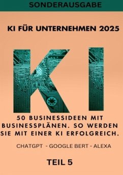 KI FÜR UNTERNEHMEN 2025 - 50 Businessideen mit Businessplänen. So werden Sie mit einer KI erfolgreich. TEIL 5 - Smith, Emma Louisa