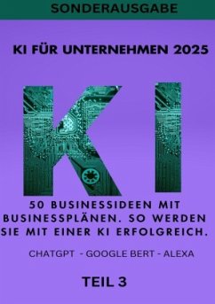 KI FÜR UNTERNEHMEN 2025 - 50 Businessideen mit Businessplänen. So werden Sie mit einer KI erfolgreich. TEIL 3 - Smith, Emma Louisa