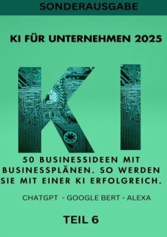 KI FÜR UNTERNEHMEN 2025 50 Businessideen mit Businessplänen. So werden Sie mit einer KI erfolgreich. TEIL 6 - Smith, Emma Louisa