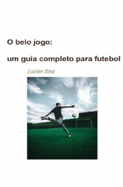 O belo jogo: um guia completo para futebol - Sina, Lucien