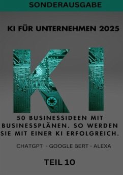 KI FÜR UNTERNEHMEN 2025 50 Businessideen mit Businessplänen. So werden Sie mit einer KI erfolgreich. TEIL 10 - Smith, Emma Louisa