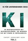 KI FÜR UNTERNEHMEN 2025 - 50 Businessideen mit Businessplänen. So werden Sie mit einer KI erfolgreich - Teil 1