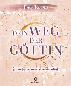 Dein Weg der Göttin: Sei mutig, sei anders, sei du selbst! 7 Tore zu deinen weiblichen Kraftquellen (eBook, ePUB) - Tschirch, Beate