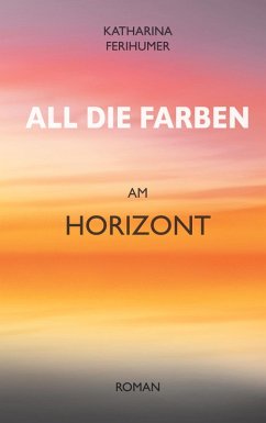 All die Farben am Horizont (eBook, ePUB) - Ferihumer, Katharina