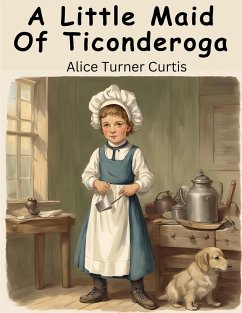 A Little Maid Of Ticonderoga - Alice Turner Curtis