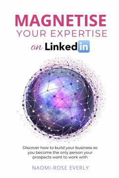 Magnetise Your Expertise on LinkedIn - Everly, Naomi-Rose