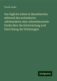 Das tägliche Leben in Skandinavien während des sechzehnten Jahrhunderts: eine culturhistorische Studie über die Entwickelung und Einrichtung der Wohnungen