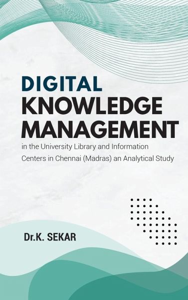 Digital Knowledge Management in the University Library and Information Centers in Chennai (Madras) an Analytical Study Digital Knowledge Management in the University Library and Information Centers in Chennai (Madras) an Analytical Study