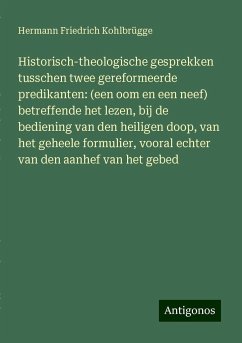 Historisch-theologische gesprekken tusschen twee gereformeerde predikanten: (een oom en een neef) betreffende het lezen, bij de bediening van den heiligen doop, van het geheele formulier, vooral echter van den aanhef van het gebed - Kohlbrügge, Hermann Friedrich