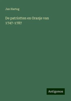 De patriotten en Oranje van 1747-1787 - Hartog, Jan