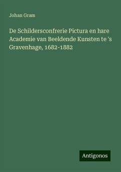 De Schildersconfrerie Pictura en hare Academie van Beeldende Kunsten te 's Gravenhage, 1682-1882 - Gram, Johan