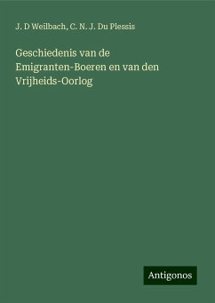 Geschiedenis van de Emigranten-Boeren en van den Vrijheids-Oorlog - Weilbach, J. D; Du Plessis, C. N. J.
