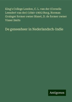 De geneesheer in Nederlandsch-Indie - London, King's College; Burg, C. L. van der (Cornelis Leendert van der) (); Bisset, Norman Grainger Former Owner; Visser Smits, D. de former owner