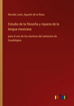 Estudio de la filosofia y riqueza de la lengua mexicana - León, Nicolás; Rosa, Agustín de la