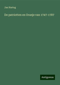 De patriotten en Oranje van 1747-1787 - Hartog, Jan