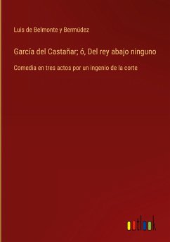 García del Castañar; ó, Del rey abajo ninguno - Belmonte y Bermúdez, Luis de