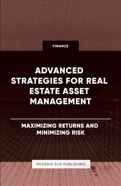 Advanced Strategies for Real Estate Asset Management - Maximizing Returns and Minimizing Risk - Publishing, Ps