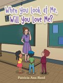 When You Look at Me, Will You Love Me? (eBook, ePUB) When You Look at Me, Will You Love Me? (eBook, ePUB)