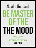 Be Master Of The Mood - Expanded Edition Lecture (eBook, ePUB) Be Master Of The Mood - Expanded Edition Lecture (eBook, ePUB)