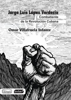 Jorge Luis López Verdecia: combatiente de la revolución cubana (eBook, ePUB) - Villafruela Infante, Omar