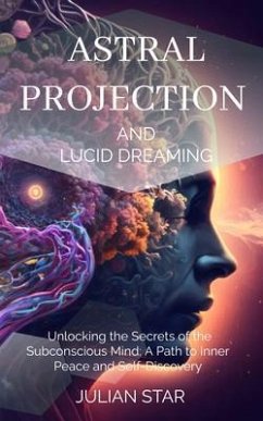 Astral Projection and Lucid Dreaming: Unlocking the Secrets of the Subconscious Mind (eBook, ePUB) - Star, Julian