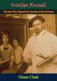 Walter Russell - The Man Who Tapped the Secrets of the Universe (eBook, ePUB) Walter Russell - The Man Who Tapped the Secrets of the Universe (eBook, ePUB)