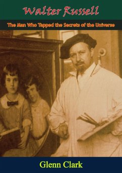 Walter Russell - The Man Who Tapped the Secrets of the Universe (eBook, ePUB) - Clark, Glenn