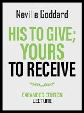 His To Give; Yours To Receive - Expanded Edition Lecture (eBook, ePUB) His To Give; Yours To Receive - Expanded Edition Lecture (eBook, ePUB)