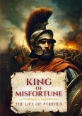 King of Misfortune: The Life of Pyrrhus (eBook, ePUB) King of Misfortune: The Life of Pyrrhus (eBook, ePUB)