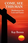 Come, See This Man: Meditations for Lent and Easter (eBook, ePUB)