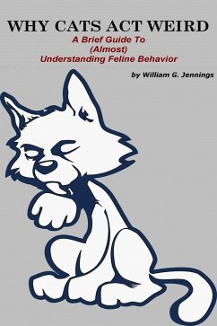 WHY CATS ACT WEIRD : A Brief Guide to (Almost) Understanding Feline Behavior (eBook, ePUB) - Jennings, William G