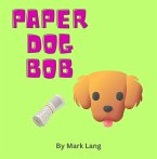 Paper Dog Bob (The Paper Dog Bob Stories, #1) (eBook, ePUB)