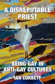 A Disreputable Priest: Being Gay in Anti-Gay Cultures (eBook, ePUB) A Disreputable Priest: Being Gay in Anti-Gay Cultures (eBook, ePUB)