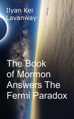 The Book of Mormon Answers The Fermi Paradox (eBook, ePUB) - Lavanway, Ilyan Kei