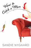 How To Catch A Man (eBook, ePUB) How To Catch A Man (eBook, ePUB)