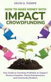 How to Make Money with Impact Crowdfunding: Your Guide to Investing Profitably to Support Diverse Founders, Social Entrepreneurs and Community Builders (eBook, ePUB) How to Make Money with Impact Crowdfunding: Your Guide to Investing Profitably to Support Diverse Founders, Social Entrepreneurs and Community Builders (eBook, ePUB)