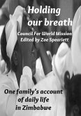 Holding our breath: One family's account of daily life in Zimbabwe (eBook, ePUB) Holding our breath: One family's account of daily life in Zimbabwe (eBook, ePUB)