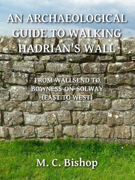 An Archaeological Guide to Walking Hadrian's Wall from Wallsend to Bowness-on-Solway (East to West) (eBook, ePUB)