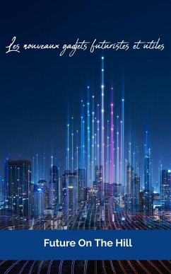 Les nouveaux gadjets futuristes et utiles (eBook, ePUB) - FutureOnTheHill Les nouveaux gadjets futuristes et utiles (eBook, ePUB) - FutureOnTheHill