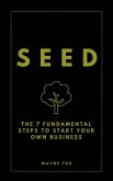 SEED: The 7 Fundamental Steps To Start Your Own Business (eBook, ePUB) SEED: The 7 Fundamental Steps To Start Your Own Business (eBook, ePUB)